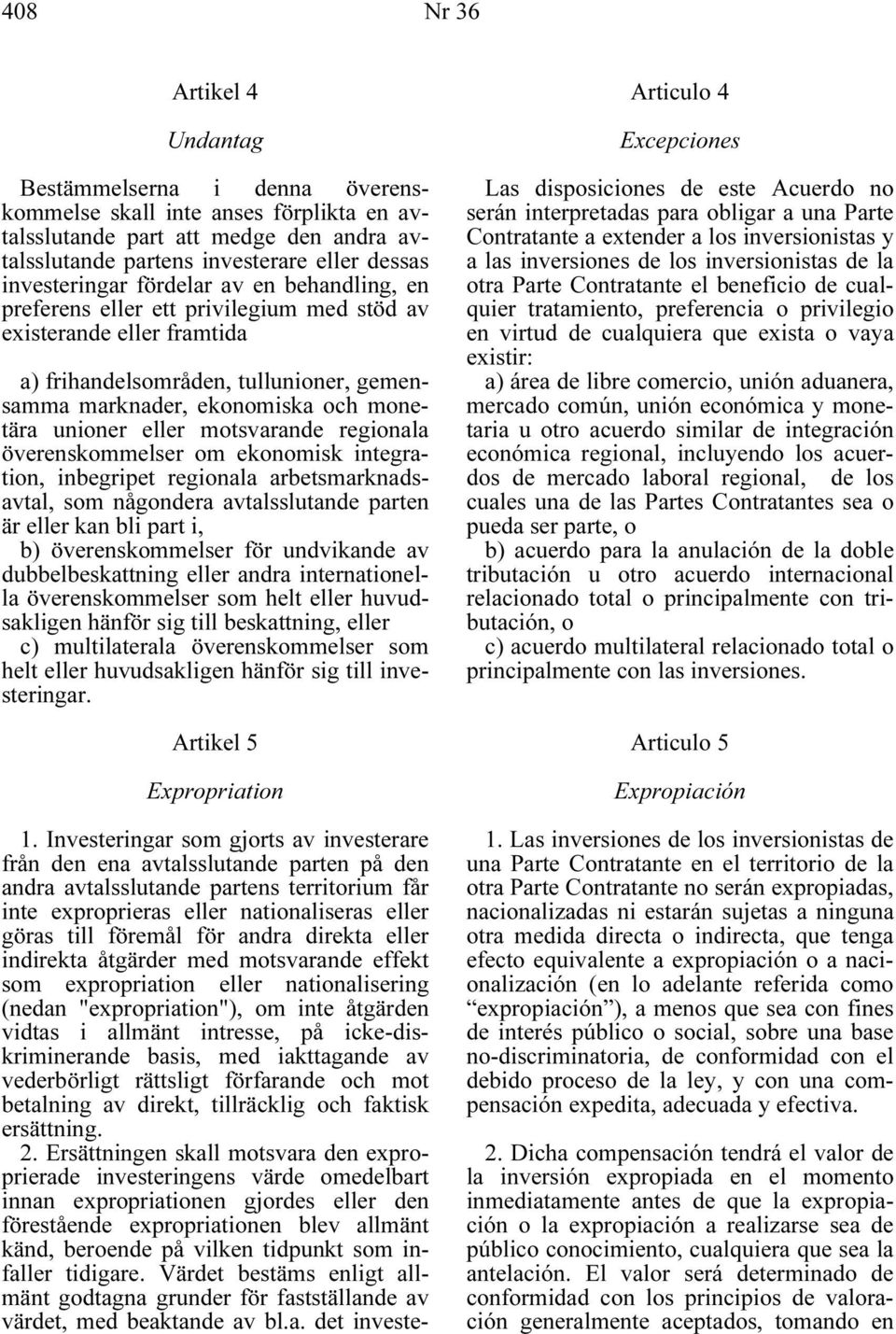 motsvarande regionala överenskommelser om ekonomisk integration, inbegripet regionala arbetsmarknadsavtal, som någondera avtalsslutande parten är eller kan bli part i, b) överenskommelser för