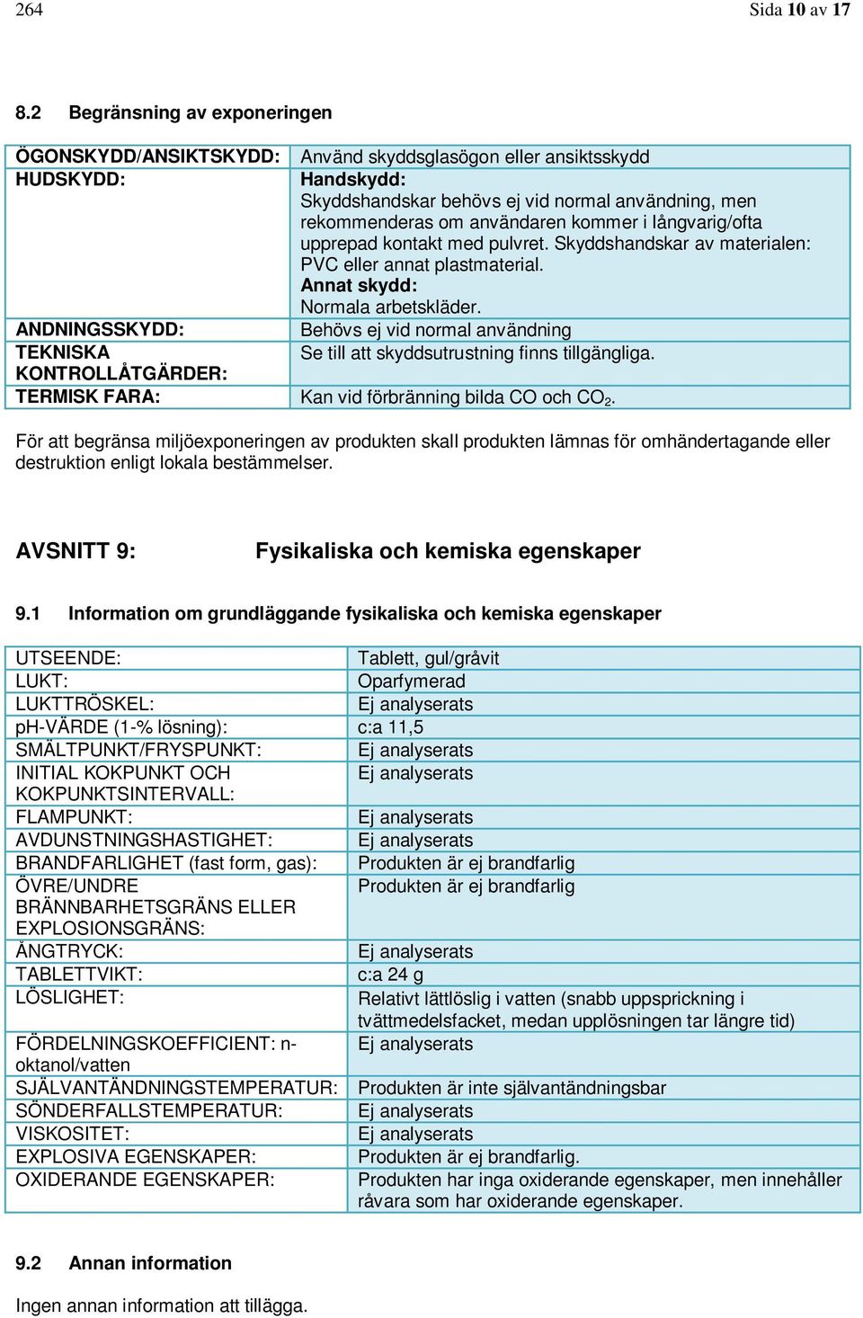 kommer i långvarig/ofta upprepad kontakt med pulvret. Skyddshandskar av materialen: PVC eller annat plastmaterial. Annat skydd: Normala arbetskläder.