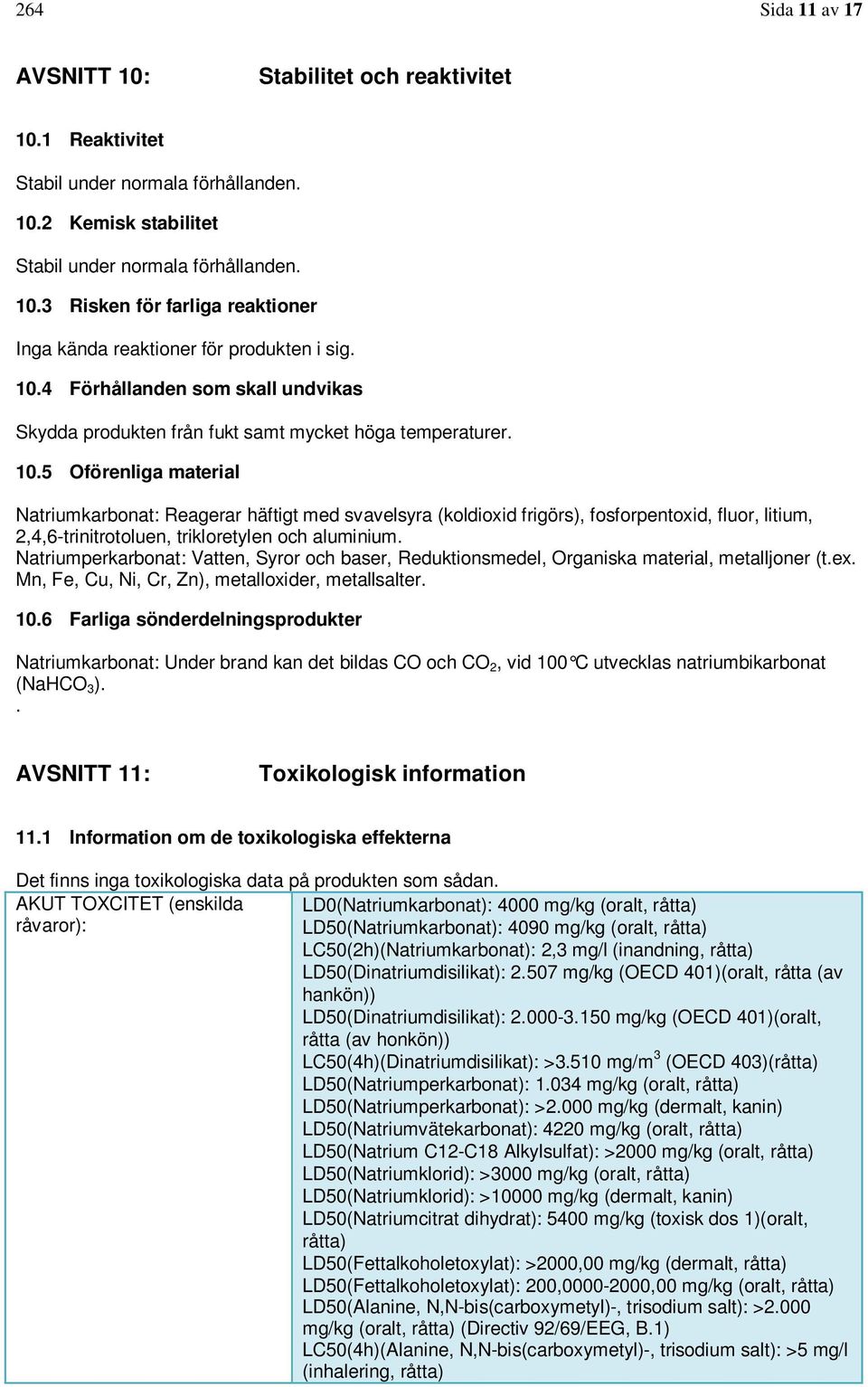 5 Oförenliga material Natriumkarbonat: Reagerar häftigt med svavelsyra (koldioxid frigörs), fosforpentoxid, fluor, litium, 2,4,6-trinitrotoluen, trikloretylen och aluminium.