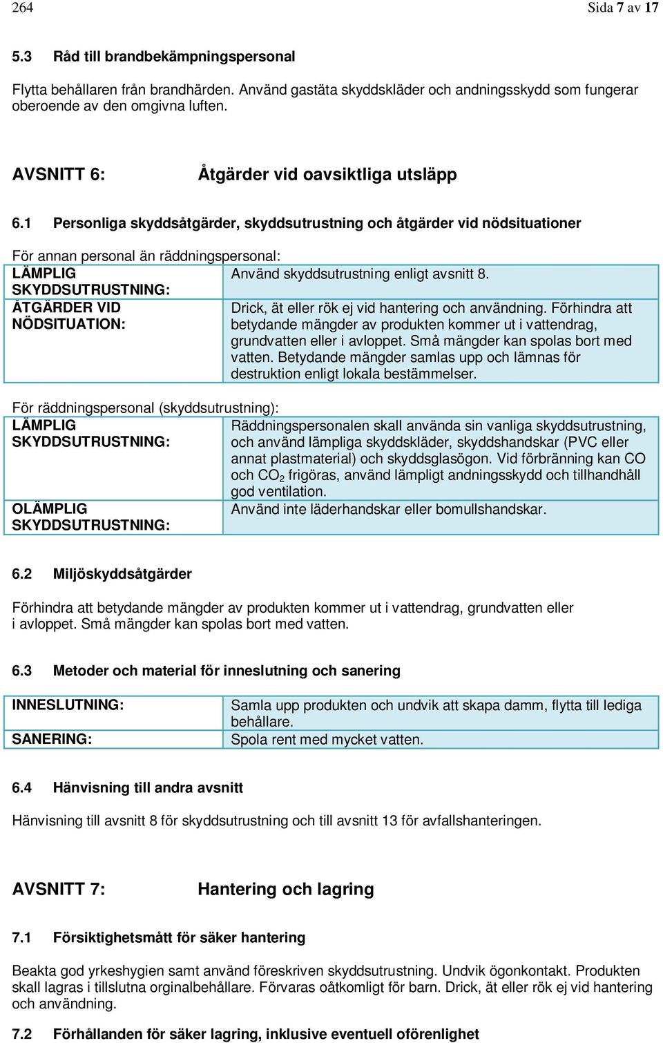 1 Personliga skyddsåtgärder, skyddsutrustning och åtgärder vid nödsituationer För annan personal än räddningspersonal: LÄMPLIG Använd skyddsutrustning enligt avsnitt 8.