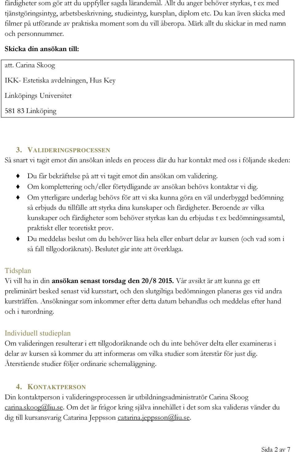 Carina Skoog IKK- Estetiska avdelningen, Hus Key Linköpings Universitet 581 83 Linköping 3.