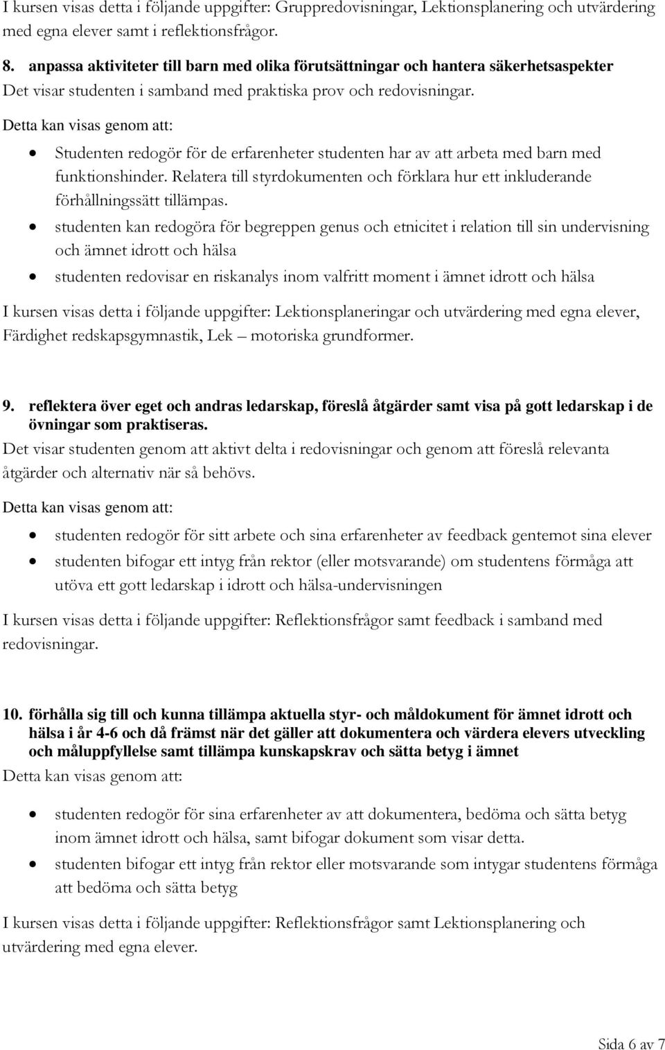 Studenten redogör för de erfarenheter studenten har av att arbeta med barn med funktionshinder. Relatera till styrdokumenten och förklara hur ett inkluderande förhållningssätt tillämpas.