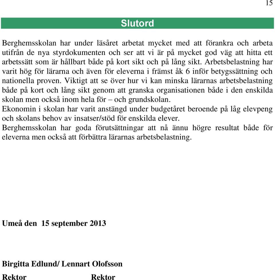 Viktigt att se över hur vi kan minska lärarnas arbetsbelastning både på kort och lång sikt genom att granska organisationen både i den enskilda skolan men också inom hela för och grundskolan.