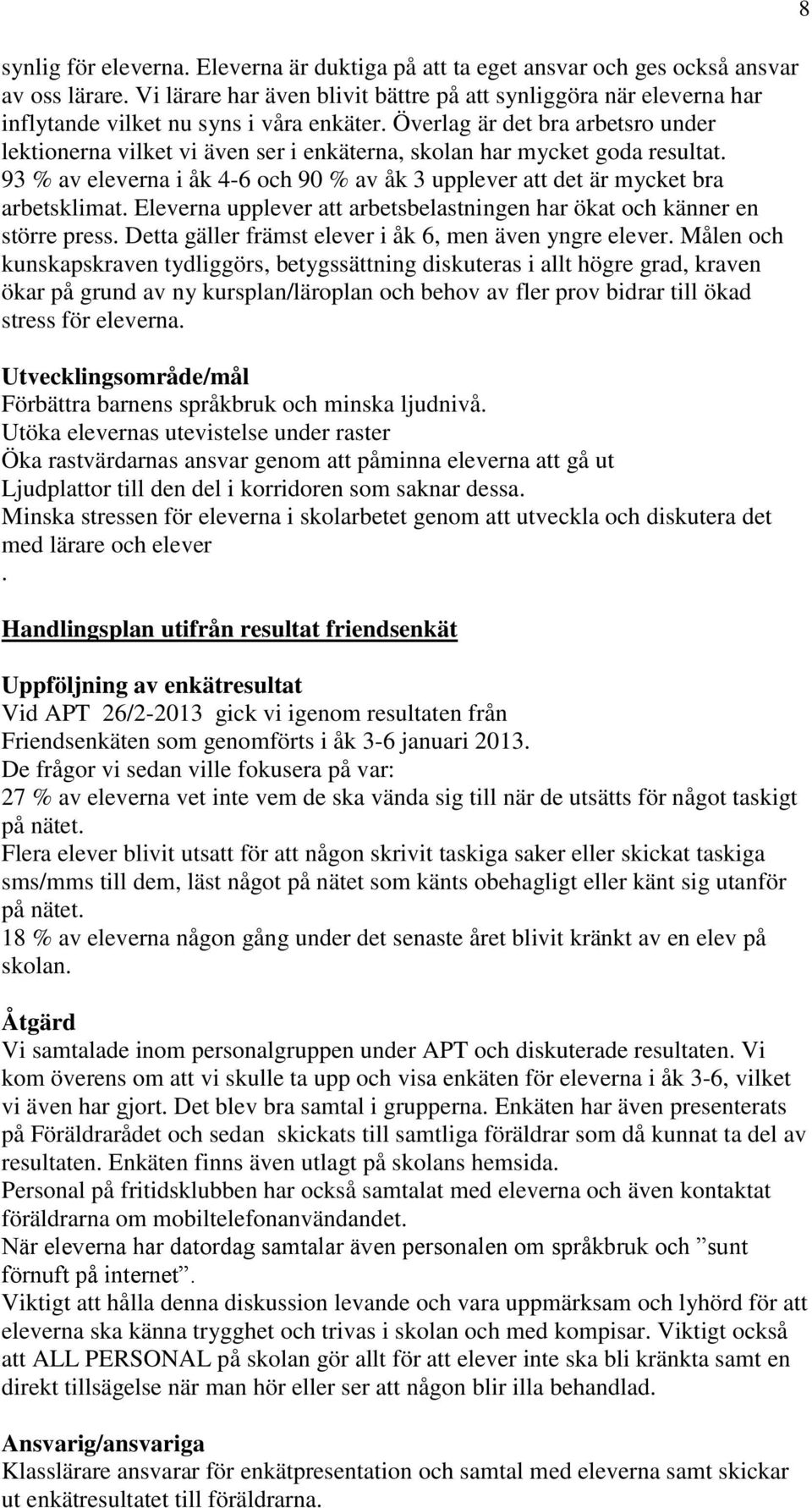 Överlag är det bra arbetsro under lektionerna vilket vi även ser i enkäterna, skolan har mycket goda resultat. 93 % av eleverna i åk 4-6 och 90 % av åk 3 upplever att det är mycket bra arbetsklimat.