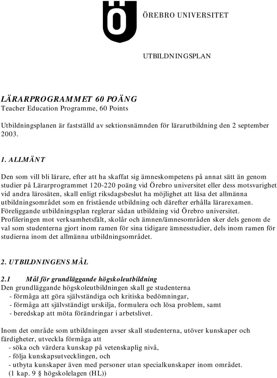 lärosäten, skall enligt riksdagsbeslut ha möjlighet att läsa det allmänna utbildningsområdet som en fristående utbildning och därefter erhålla lärarexamen.