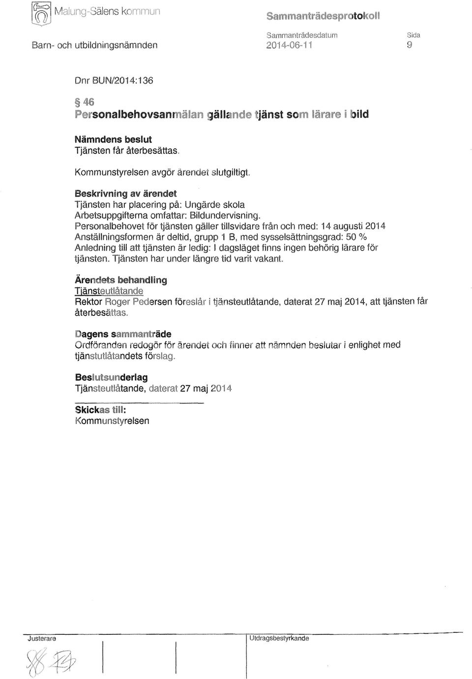 Personalbehovet för tjänsten gäller tillsvidare från och med: 14 augusti 2014 Anställningsformen är deltid, grupp 1 B, med sysselsättningsgrad: 50 % Anledning till att tjänsten är ledig: I dagsläget