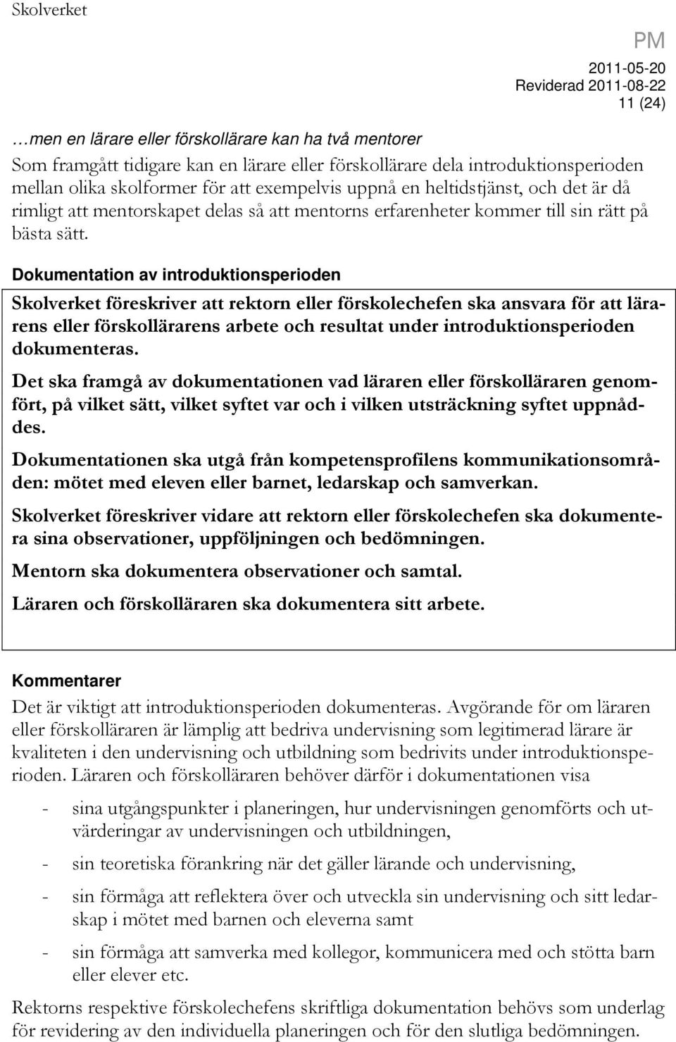 Dokumentation av introduktionsperioden Skolverket föreskriver att rektorn eller förskolechefen ska ansvara för att lärarens eller förskollärarens arbete och resultat under introduktionsperioden