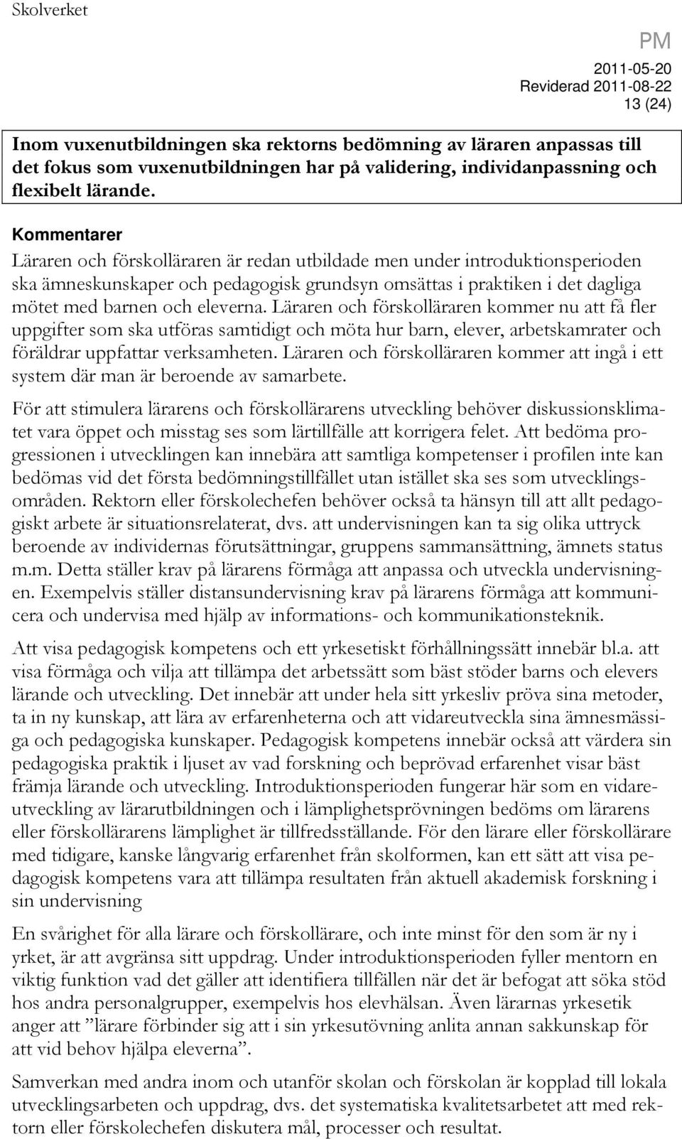 Kommentarer Läraren och förskolläraren är redan utbildade men under introduktionsperioden ska ämneskunskaper och pedagogisk grundsyn omsättas i praktiken i det dagliga mötet med barnen och eleverna.