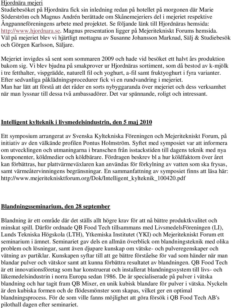 Väl på mejeriet blev vi hjärtligt mottagna av Susanne Johansson Marknad, Sälj & Studiebesök och Görgen Karlsson, Säljare.