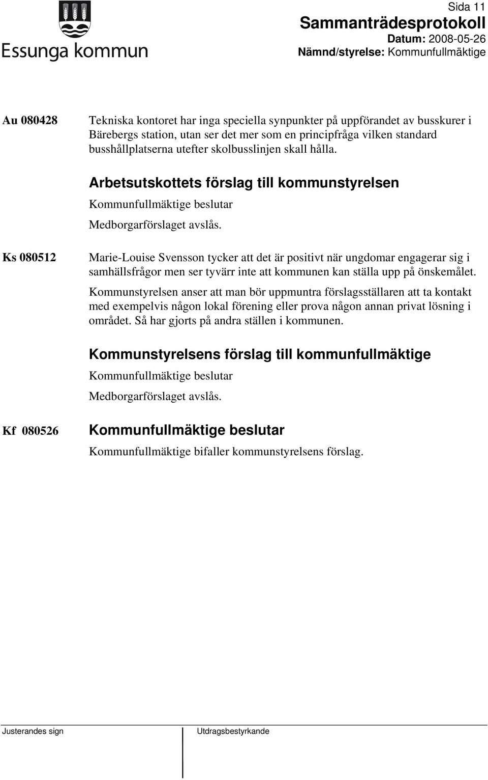 Ks 080512 Marie-Louise Svensson tycker att det är positivt när ungdomar engagerar sig i samhällsfrågor men ser tyvärr inte att kommunen kan ställa upp på önskemålet.