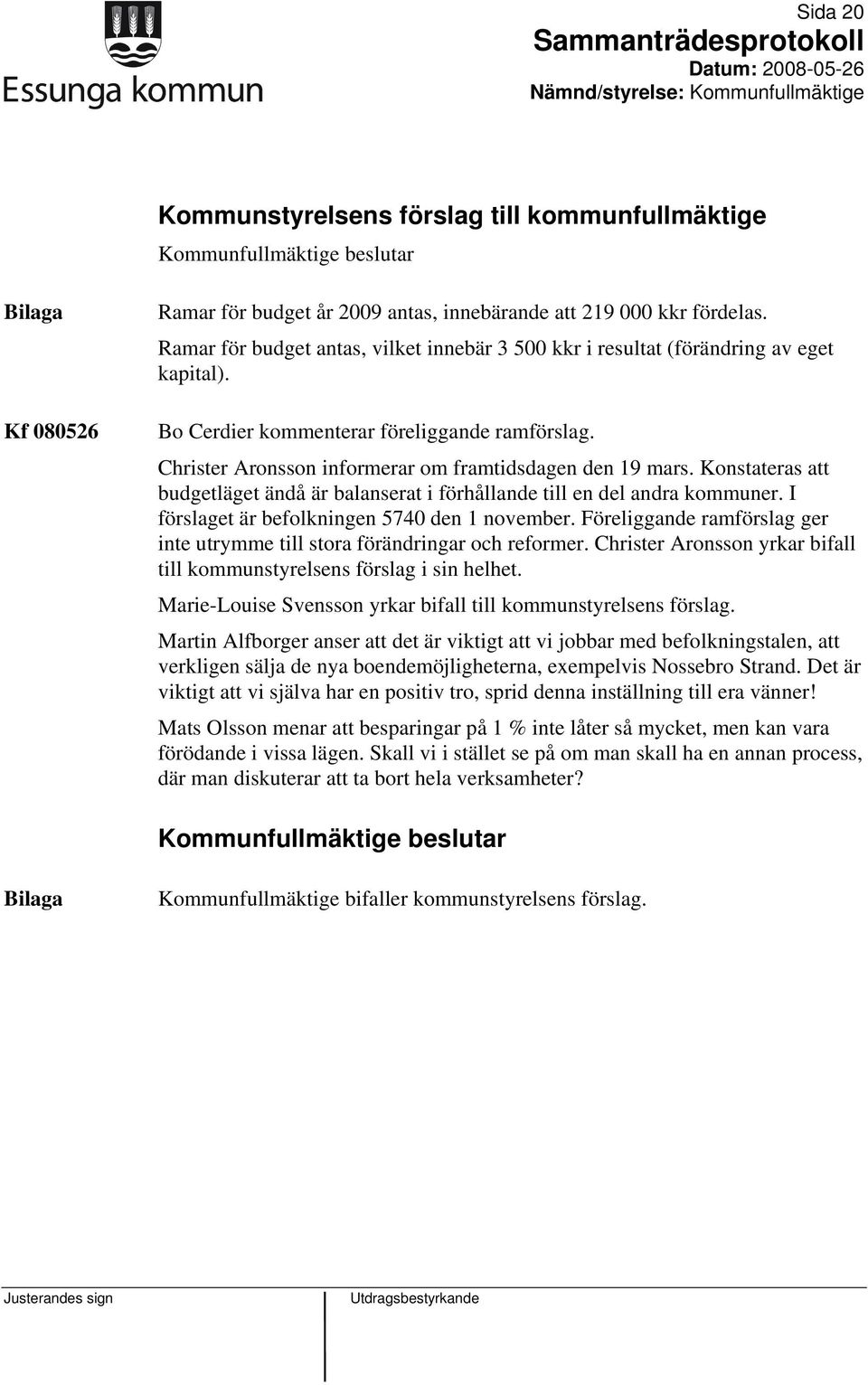 Konstateras att budgetläget ändå är balanserat i förhållande till en del andra kommuner. I förslaget är befolkningen 5740 den 1 november.