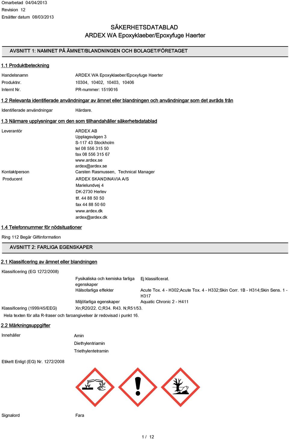 1.3 Närmare upplysningar om den som tillhandahåller säkerhetsdatablad Leverantör Kontaktperson Producent ARDEX AB Upplagsvägen 3 S-117 43 Stockholm tel 08 556 315 50 fax 08 556 315 67 www.ardex.