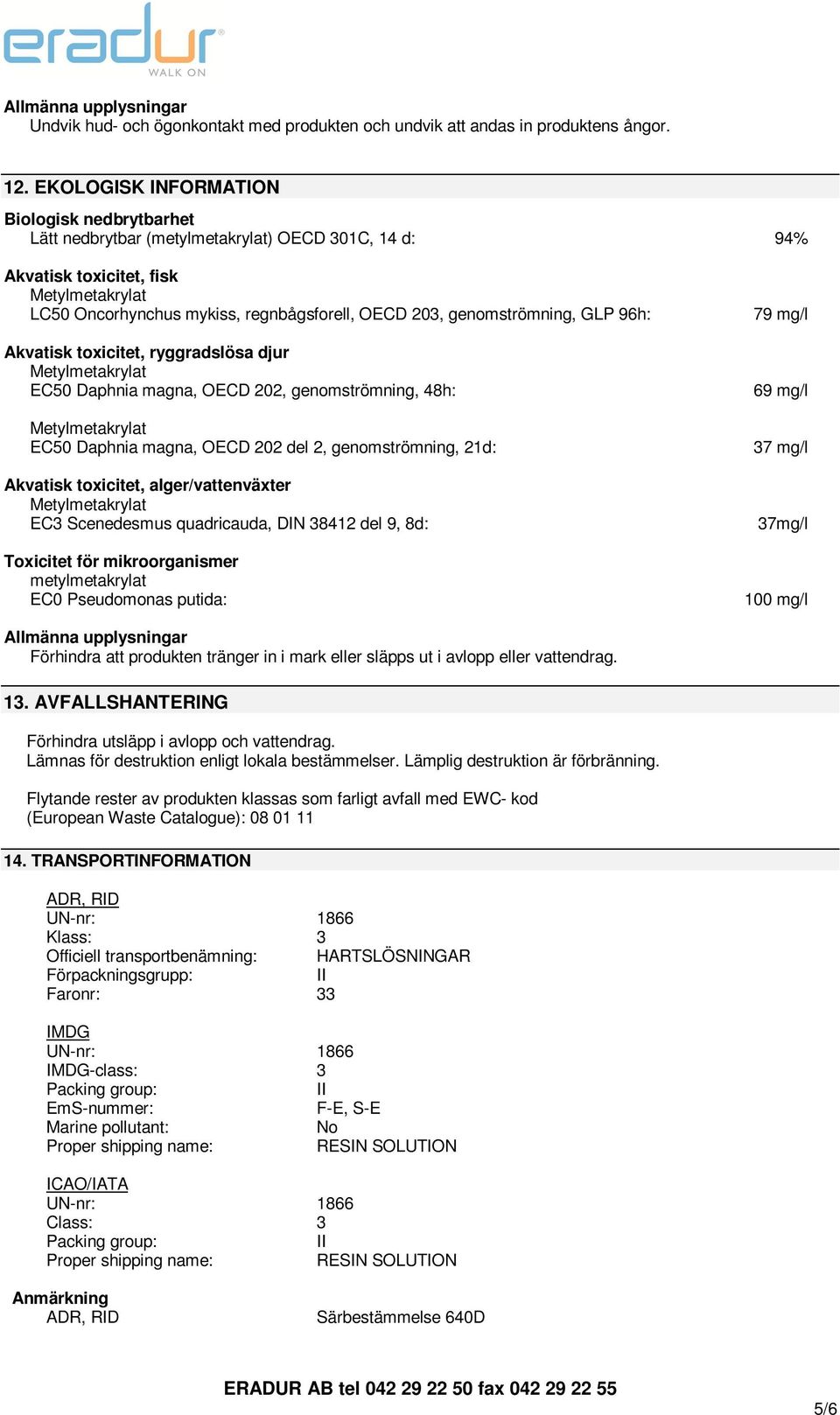 96h: Akvatisk toxicitet, ryggradslösa djur EC50 Daphnia magna, OECD 202, genomströmning, 48h: EC50 Daphnia magna, OECD 202 del 2, genomströmning, 21d: Akvatisk toxicitet, alger/vattenväxter EC3