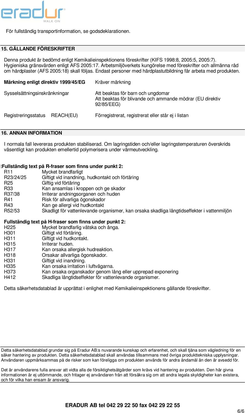 Endast personer med härdplastutbildning får arbeta med produkten.