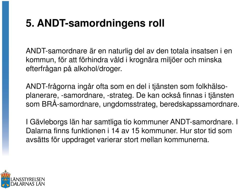 ANDT-frågorna ingår ofta som en del i tjänsten som folkhälsoplanerare, -samordnare, -strateg.