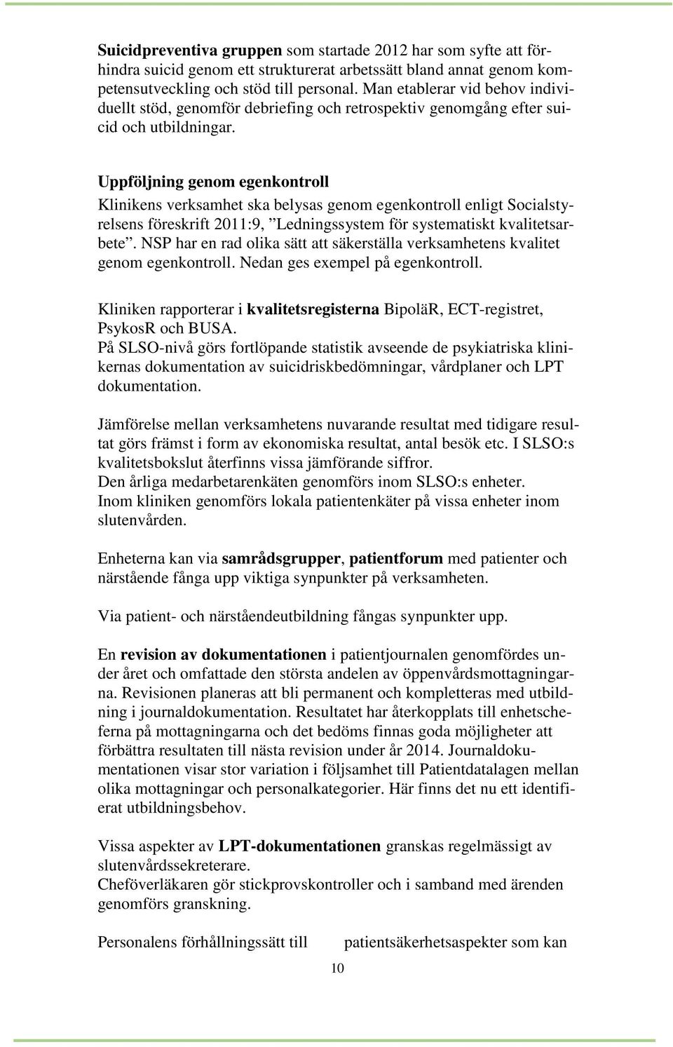 Uppföljning genom egenkontroll Klinikens verksamhet ska belysas genom egenkontroll enligt Socialstyrelsens föreskrift 2011:9, Ledningssystem för systematiskt kvalitetsarbete.