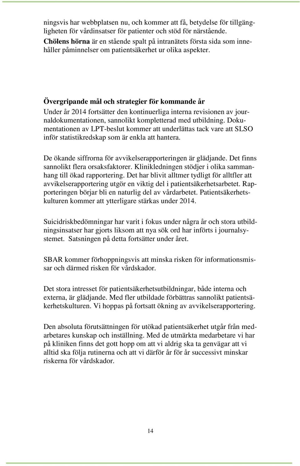 Övergripande mål och strategier för kommande år Under år 2014 fortsätter den kontinuerliga interna revisionen av journaldokumentationen, sannolikt kompletterad med utbildning.