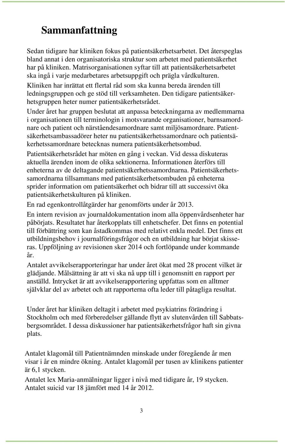 Kliniken har inrättat ett flertal råd som ska kunna bereda ärenden till ledningsgruppen och ge stöd till verksamheten. Den tidigare patientsäkerhetsgruppen heter numer patientsäkerhetsrådet.