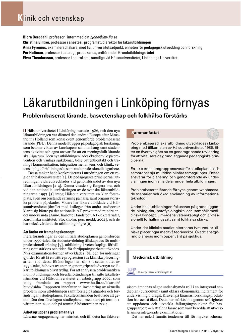 Per Hultman, professor i patologi, prodekanus, ordförande i Grundutbildningsrådet Elvar Theodorsson, professor i neurokemi; samtliga vid Hälsouniversitetet, Linköpings Universitet Läkarutbildningen i