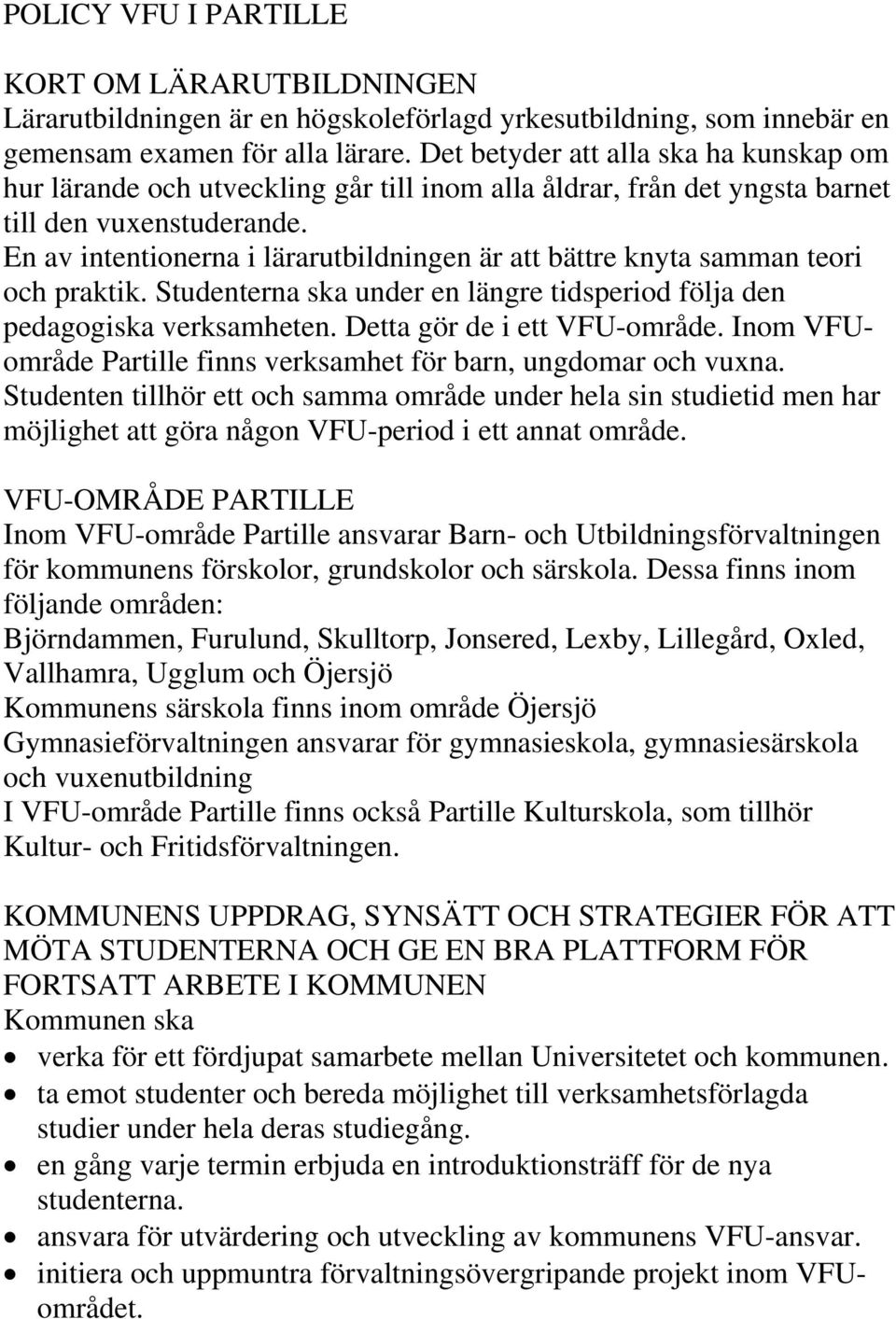 En av intentionerna i lärarutbildningen är att bättre knyta samman teori och praktik. Studenterna ska under en längre tidsperiod följa den pedagogiska verksamheten. Detta gör de i ett VFU-område.