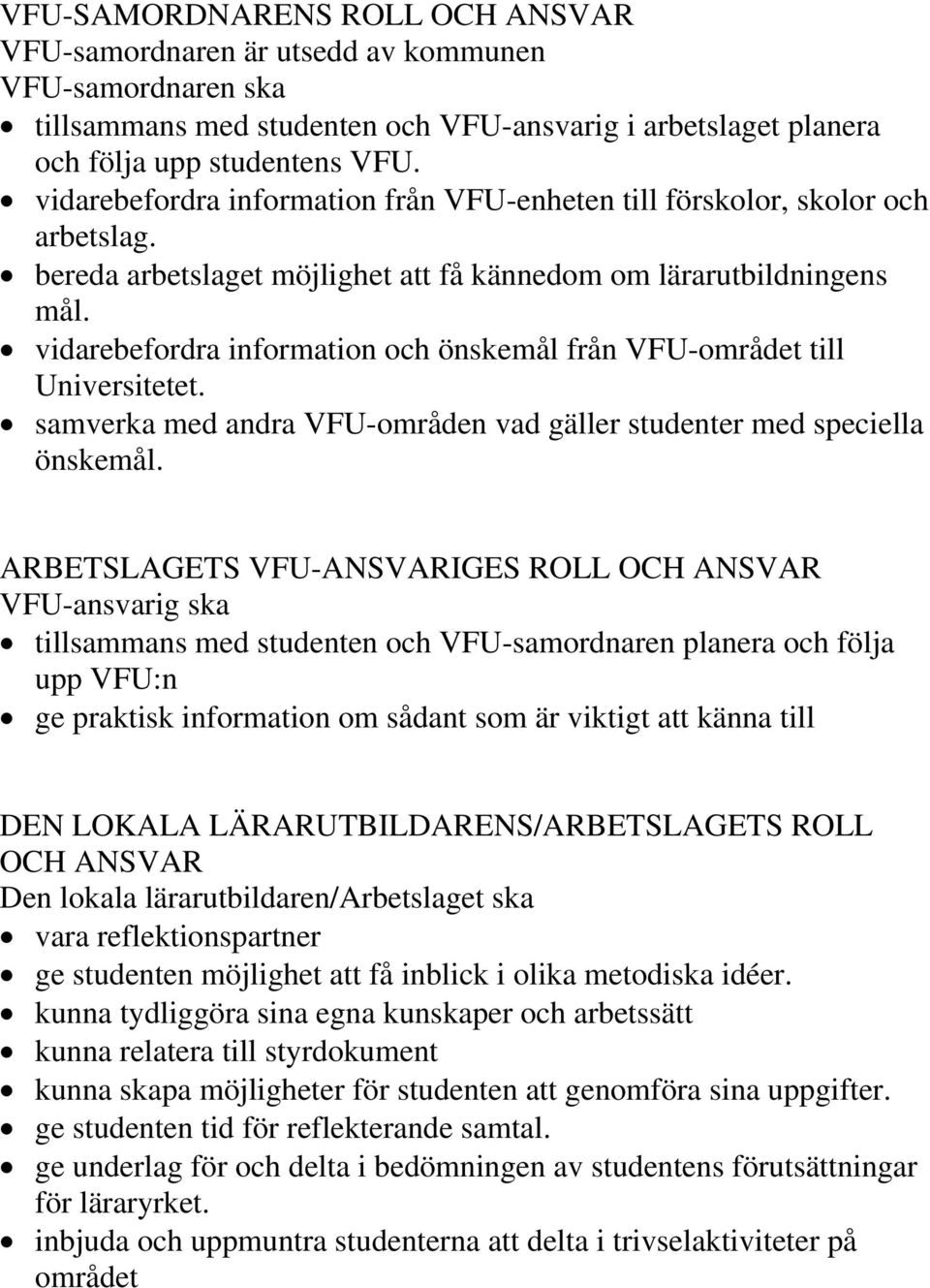 vidarebefordra information och önskemål från VFU-området till Universitetet. samverka med andra VFU-områden vad gäller studenter med speciella önskemål.