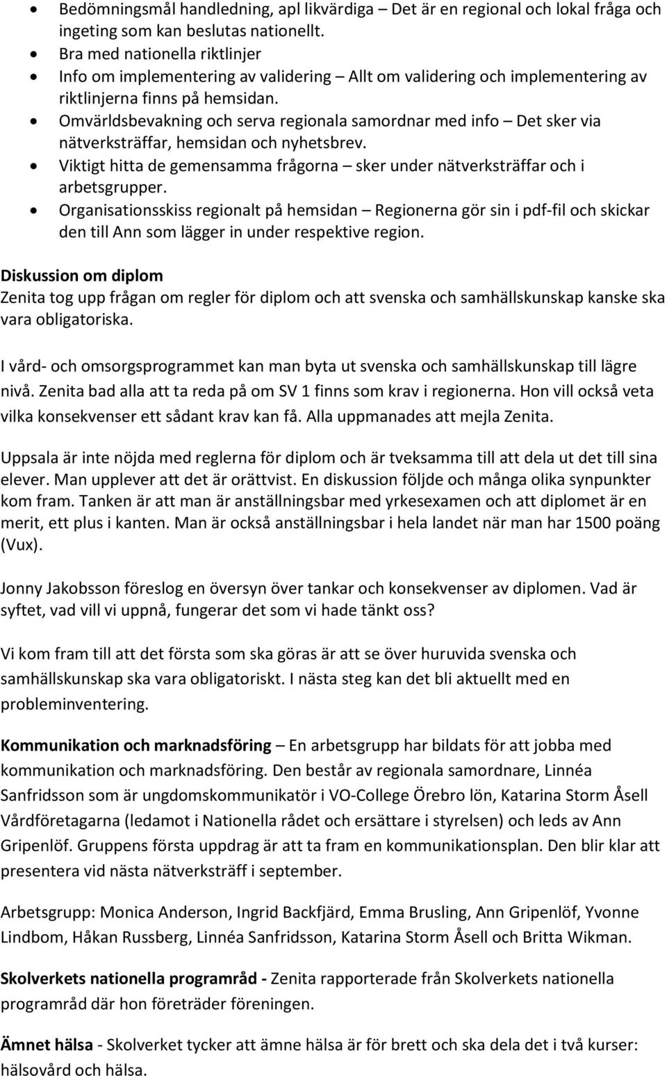 Omvärldsbevakning och serva regionala samordnar med info Det sker via nätverksträffar, hemsidan och nyhetsbrev. Viktigt hitta de gemensamma frågorna sker under nätverksträffar och i arbetsgrupper.