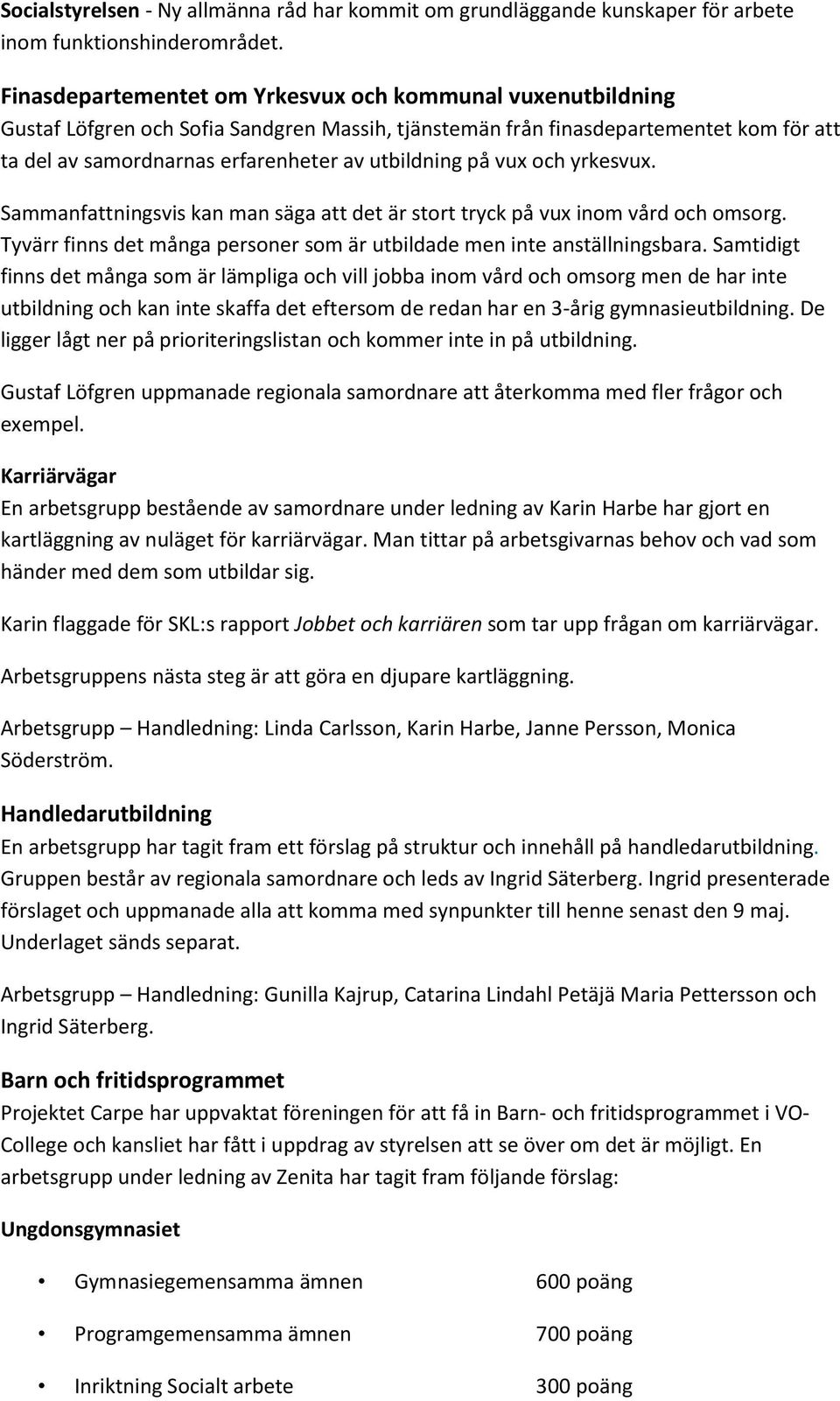 på vux och yrkesvux. Sammanfattningsvis kan man säga att det är stort tryck på vux inom vård och omsorg. Tyvärr finns det många personer som är utbildade men inte anställningsbara.