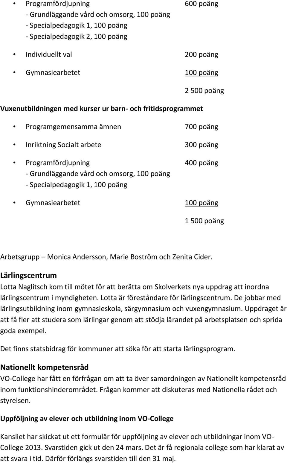 omsorg, 100 poäng - Specialpedagogik 1, 100 poäng Gymnasiearbetet 100 poäng 1 500 poäng Arbetsgrupp Monica Andersson, Marie Boström och Zenita Cider.