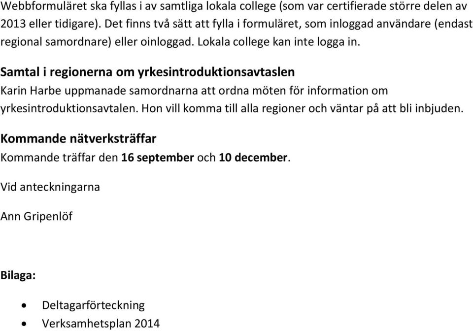 Samtal i regionerna om yrkesintroduktionsavtaslen Karin Harbe uppmanade samordnarna att ordna möten för information om yrkesintroduktionsavtalen.