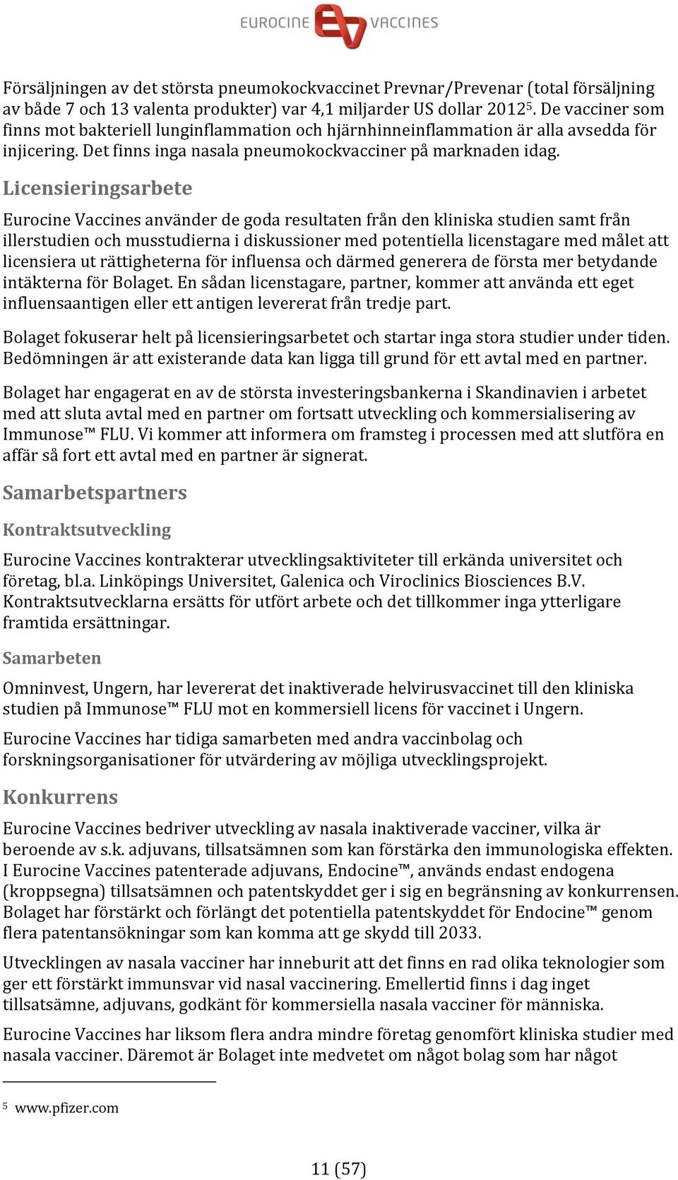 Licensieringsarbete Eurocine Vaccines använder de goda resultaten från den kliniska studien samt från illerstudien och musstudierna i diskussioner med potentiella licenstagare med målet att