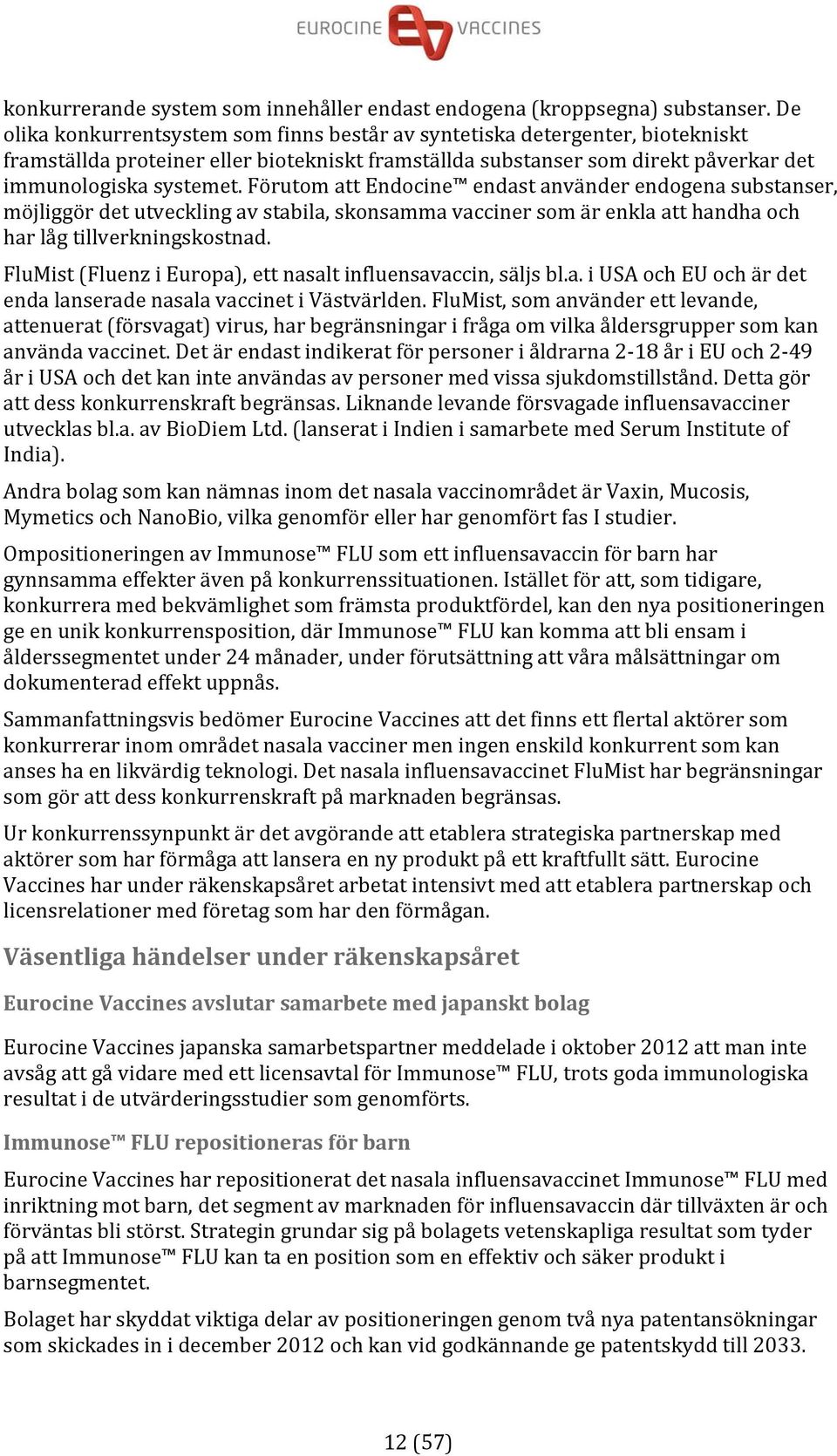 Förutom att Endocine endast använder endogena substanser, möjliggör det utveckling av stabila, skonsamma vacciner som är enkla att handha och har låg tillverkningskostnad.