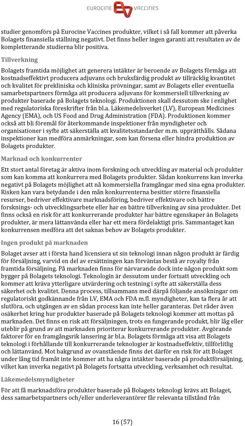 Tillverkning Bolagets framtida möjlighet att generera intäkter är beroende av Bolagets förmåga att kostnadseffektivt producera adjuvans och bruksfärdig produkt av tillräcklig kvantitet och kvalitet