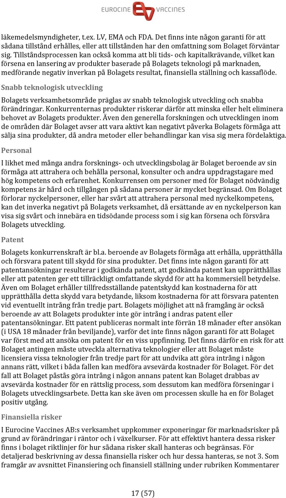 resultat, finansiella ställning och kassaflöde. Snabb teknologisk utveckling Bolagets verksamhetsområde präglas av snabb teknologisk utveckling och snabba förändringar.