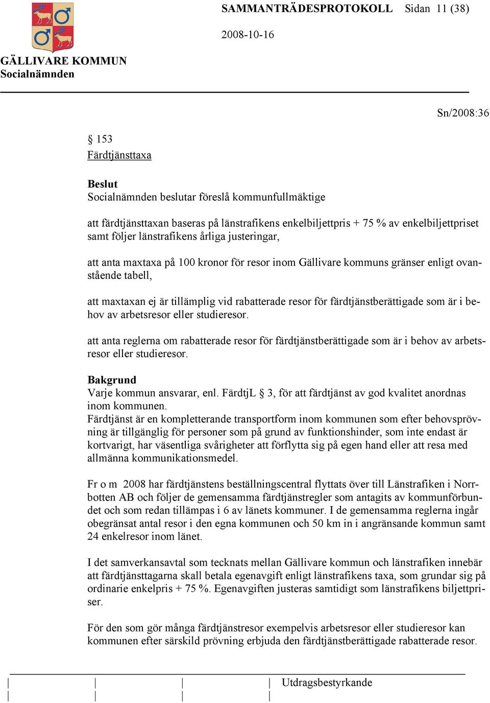 färdtjänstberättigade som är i behov av arbetsresor eller studieresor. att anta reglerna om rabatterade resor för färdtjänstberättigade som är i behov av arbetsresor eller studieresor.