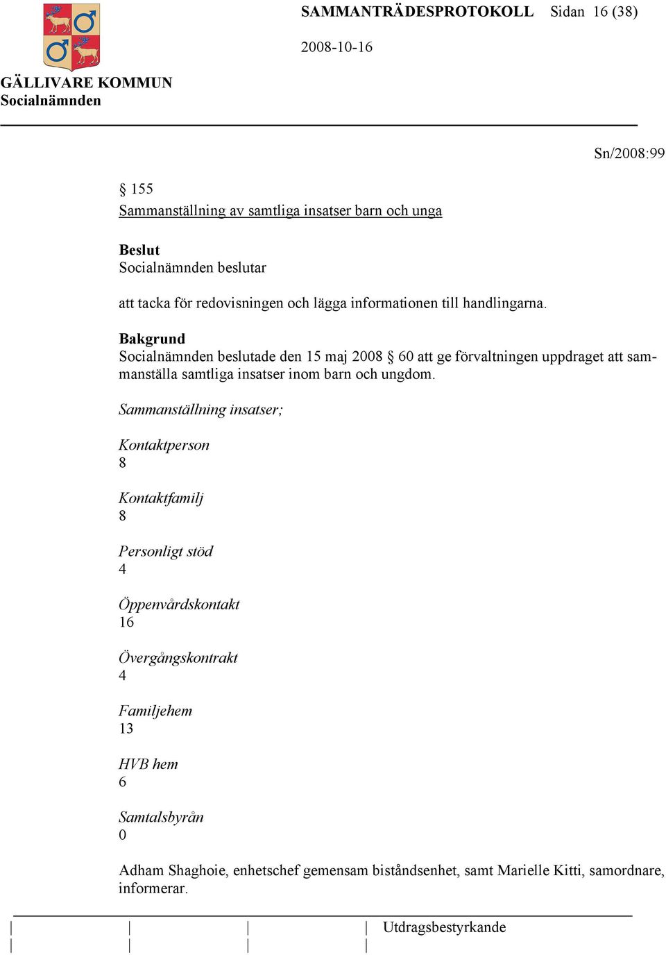 Bakgrund beslutade den 15 maj 2008 60 att ge förvaltningen uppdraget att sammanställa samtliga insatser inom barn och ungdom.