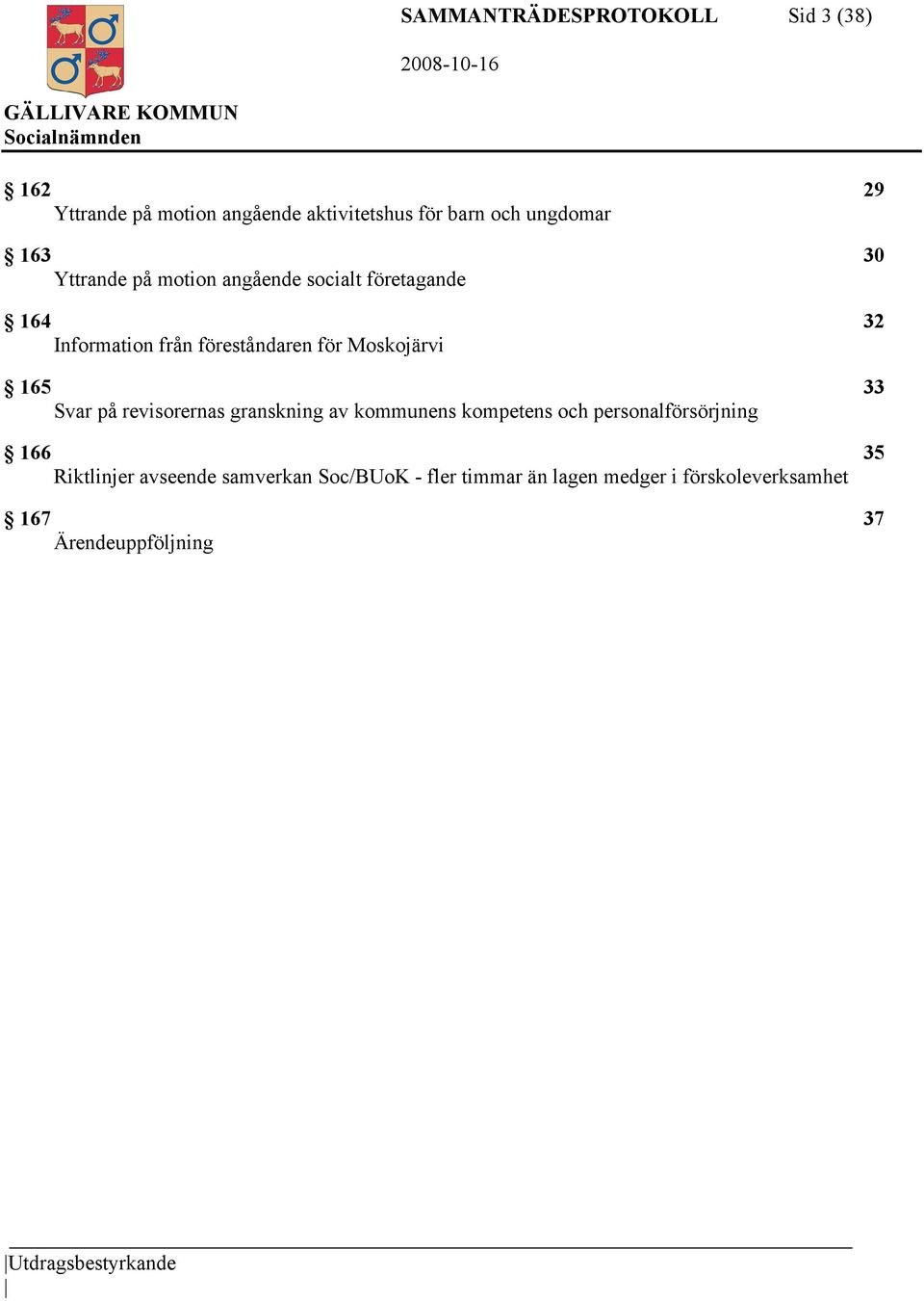 33 Svar på revisorernas granskning av kommunens kompetens och personalförsörjning 166 35 Riktlinjer avseende