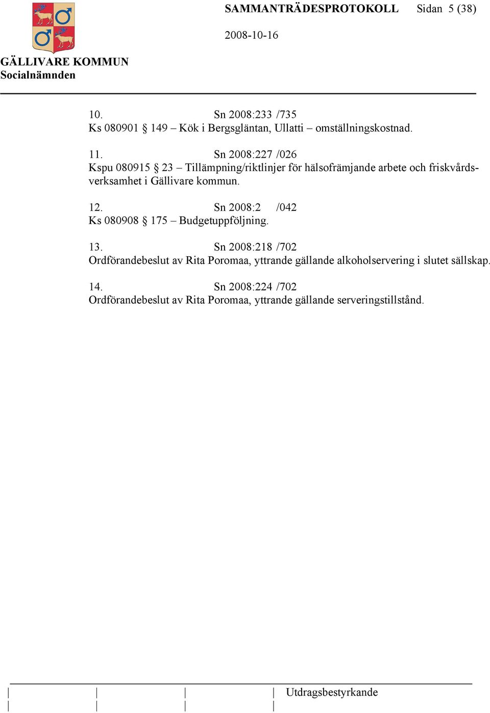 Sn 2008:2 /042 Ks 080908 175 Budgetuppföljning. 13.