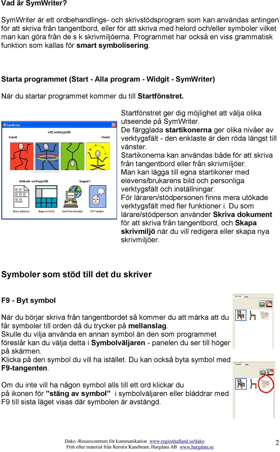 skrivmiljöerna. Programmet har också en viss grammatisk funktion som kallas för smart symbolisering.