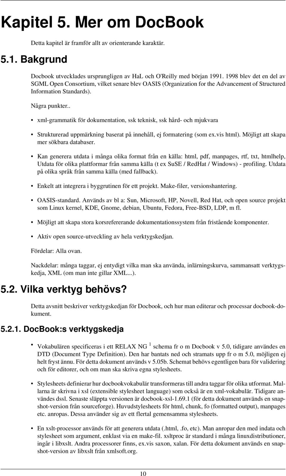 . xml-grammatik för dokumentation, ssk teknisk, ssk hård- och mjukvara Strukturerad uppmärkning baserat på innehåll, ej formatering (som ex.vis html). Möjligt att skapa mer sökbara databaser.