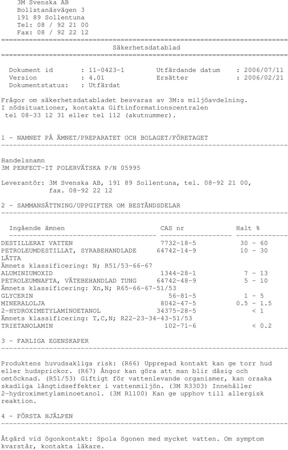 01 Ersätter : 2006/02/21 Dokumentstatus: : Utfärdat Frågor om säkerhetsdatabladet besvaras av 3M:s miljöavdelning.