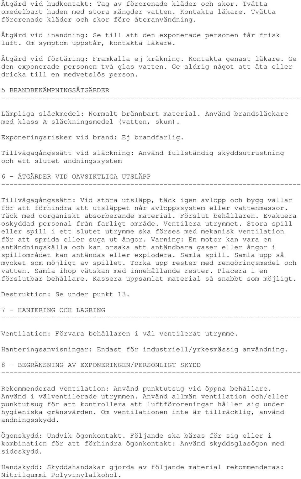 Ge den exponerade personen två glas vatten. Ge aldrig något att äta eller dricka till en medvetslös person. 5 BRANDBEKÄMPNINGSÅTGÄRDER Lämpliga släckmedel: Normalt brännbart material.