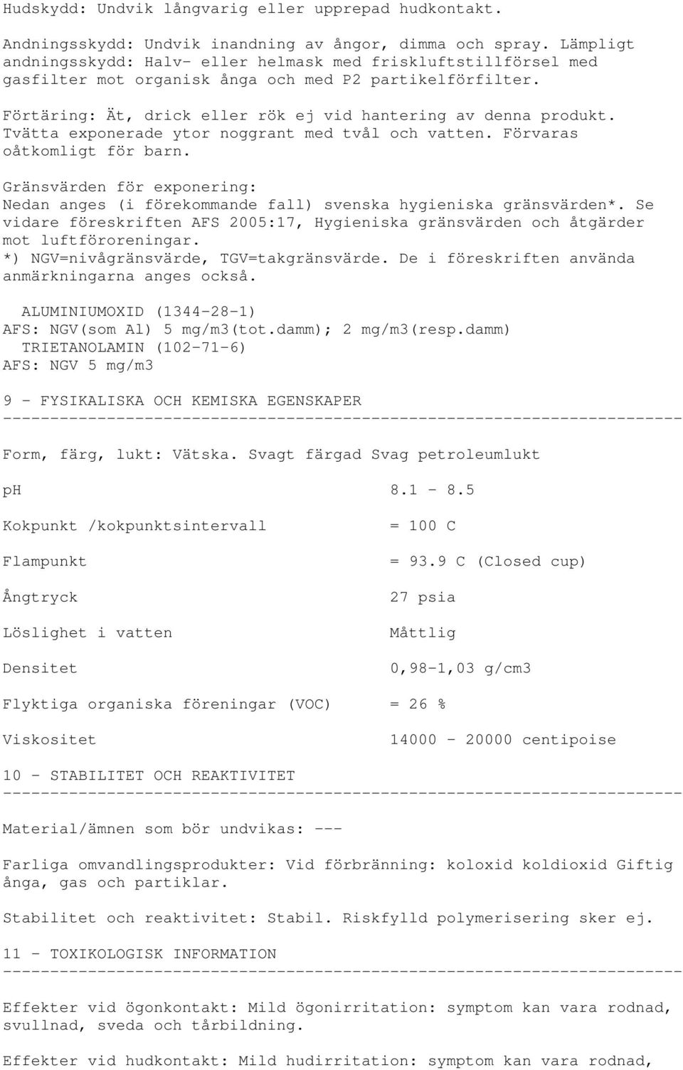 Tvätta exponerade ytor noggrant med tvål och vatten. Förvaras oåtkomligt för barn. Gränsvärden för exponering: Nedan anges (i förekommande fall) svenska hygieniska gränsvärden*.