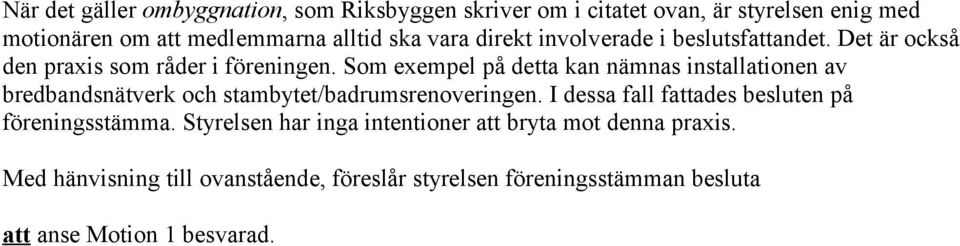 Som exempel på detta kan nämnas installationen av bredbandsnätverk och stambytet/badrumsrenoveringen.