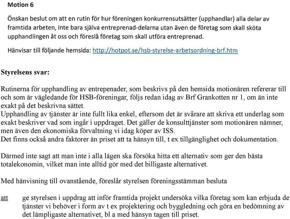 Det gäller de konsulttjänster som motionären nämner, men även den ekonomiska förvaltning vi idag köper av ISS.