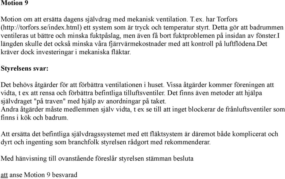 i längden skulle det också minska våra fjärrvärmekostnader med att kontroll på luftflödena.det kräver dock investeringar i mekaniska fläktar.