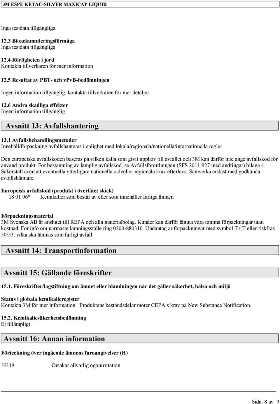 6 Andra skadliga effekter Ingen information tillgänglig Avsnitt 13: Avfallshantering 13.