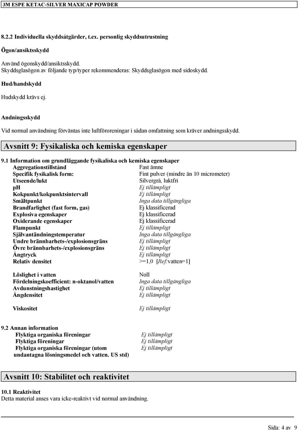 Andningsskydd Vid normal användning förväntas inte luftföroreningar i sådan omfattning som kräver andningsskydd. Avsnitt 9: Fysikaliska och kemiska egenskaper 9.
