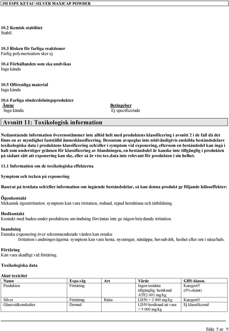 Ej specificerade Avsnitt 11: Toxikologisk information Nedanstående information överensstämmer inte alltid helt med produktens klassificering i avsnitt 2 i de fall då det finns en av myndighet