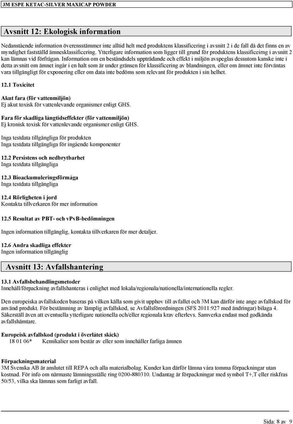 Information om en beståndsdels uppträdande och effekt i miljön avspeglas dessutom kanske inte i detta avsnitt om ämnet ingår i en halt som är under gränsen för klassificering av blandningen, eller om