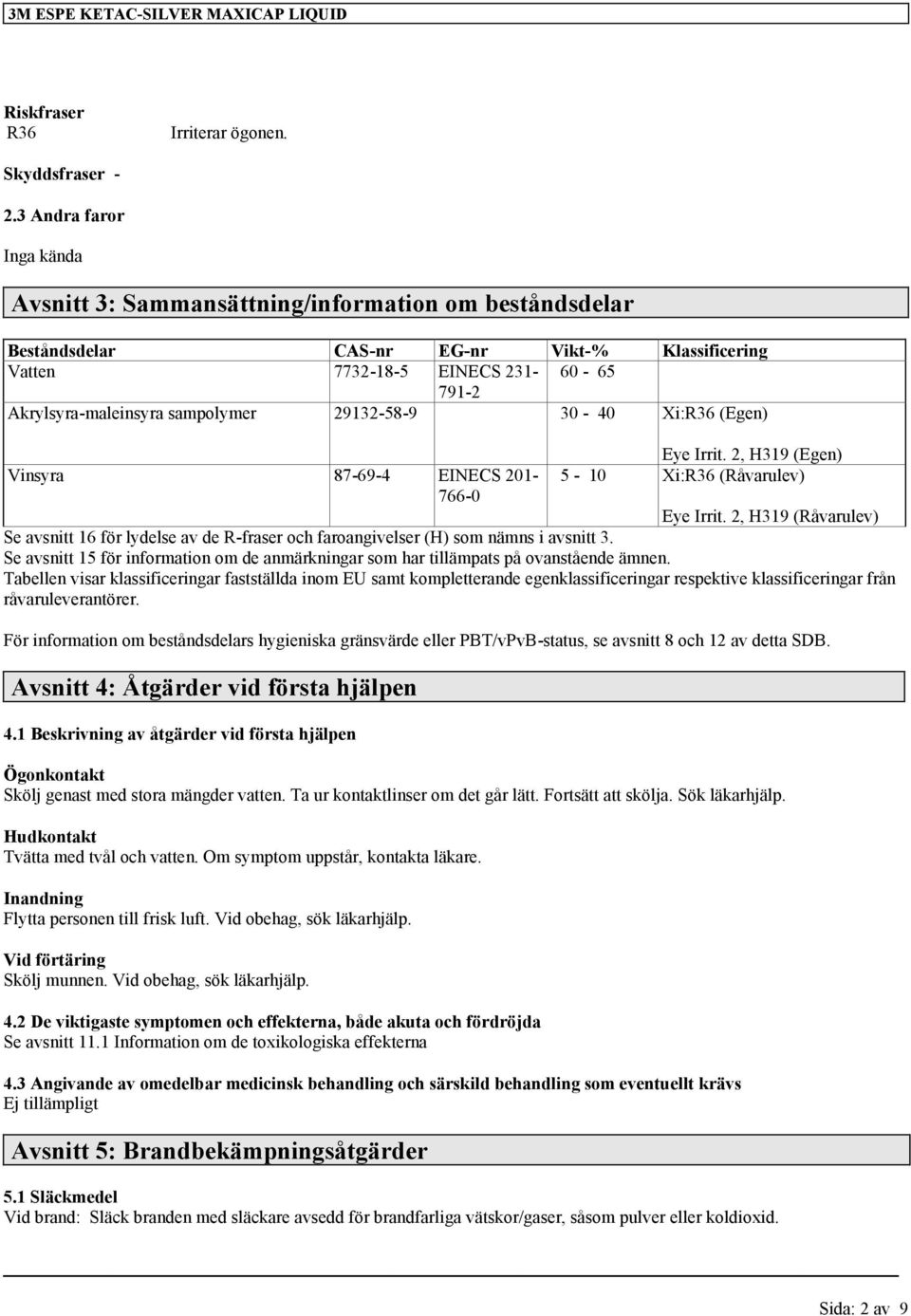 sampolymer 29132-58-9 30-40 Xi:R36 (Egen) Vinsyra 87-69-4 EINECS 201-766-0 Eye Irrit. 2, H319 (Egen) 5-10 Xi:R36 (Råvarulev) Eye Irrit.